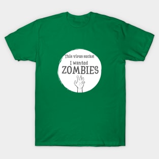 This virus sucks. I wanted Zombies T-Shirt